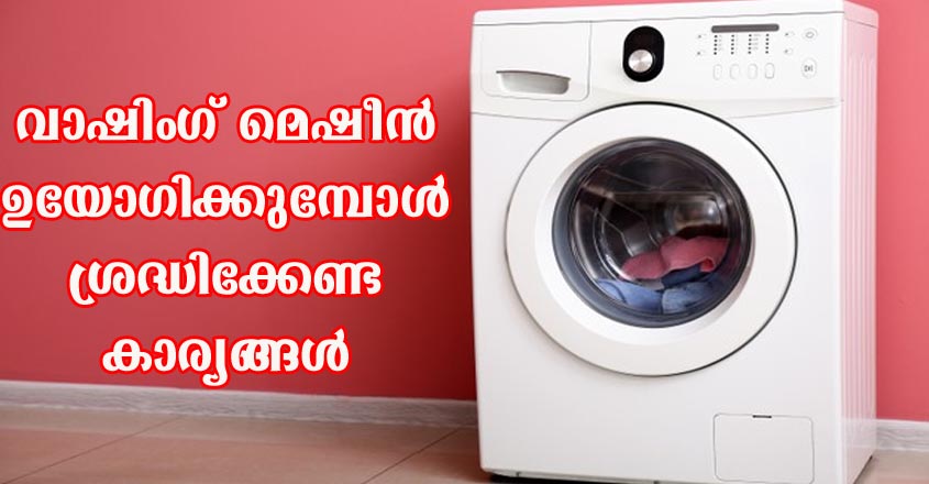 വാഷിങ് മെഷീനിൽ തുണി കഴുകുമ്പോൾ ഈ കാര്യങ്ങൾ ശ്രദ്ധിക്കാറുണ്ടോ ?